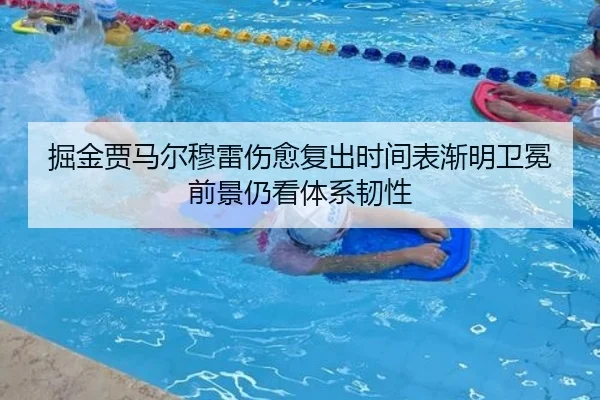 掘金贾马尔穆雷伤愈复出时间表渐明卫冕前景仍看体系韧性 - pg